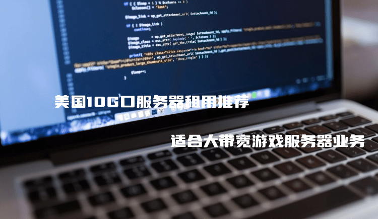 美国10G口服务器租用推荐 适合大带宽游戏服务器业务