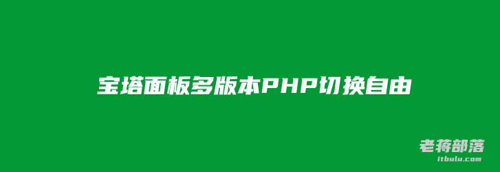 宝塔面板建站设置不同站点不同PHP版本 宝塔面板PHP切换自由