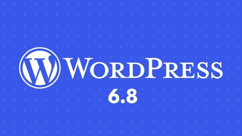 WordPress 6.8 新功能：安全升级、性能提升、编辑器增强等 - WordPress 6 8