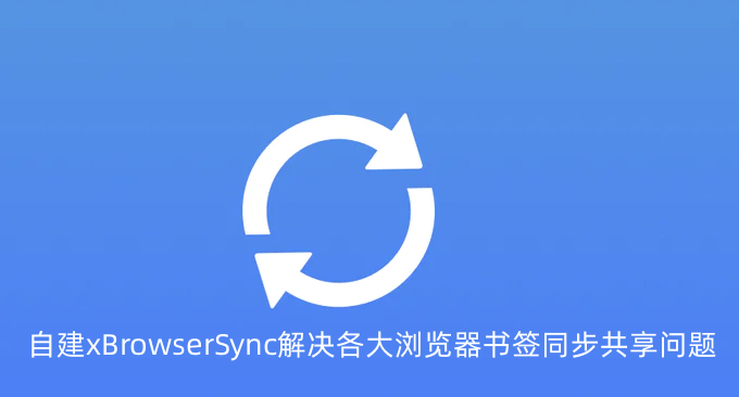 自建xBrowserSync解决各大浏览器书签同步共享问题-开源免费书签同步工具