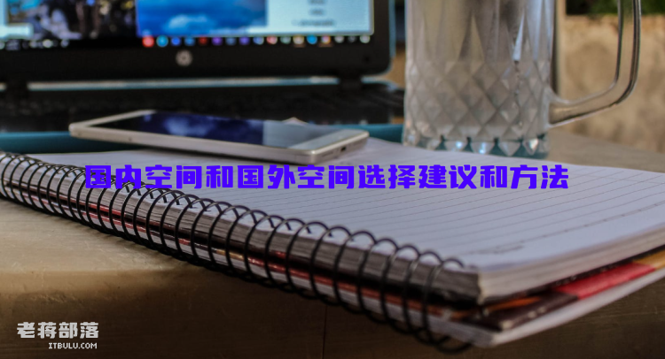 国内空间和国外空间选择建议和方法