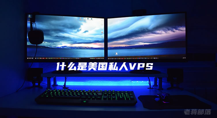 什么是美国私人VPS？选择美国私人VPS主机需要注意的问题