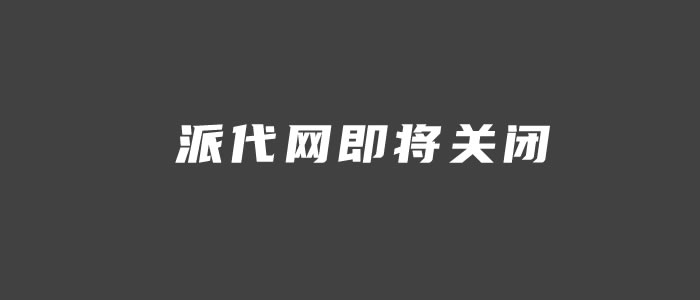 派代网站即将关闭 看传统图文独立网站还能走多远