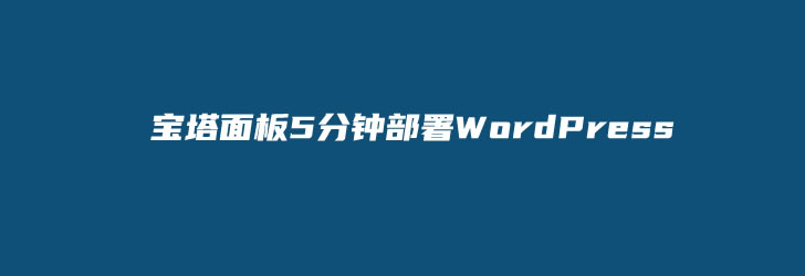 五分钟学会利用宝塔面板快速部署WordPress官方最新程序