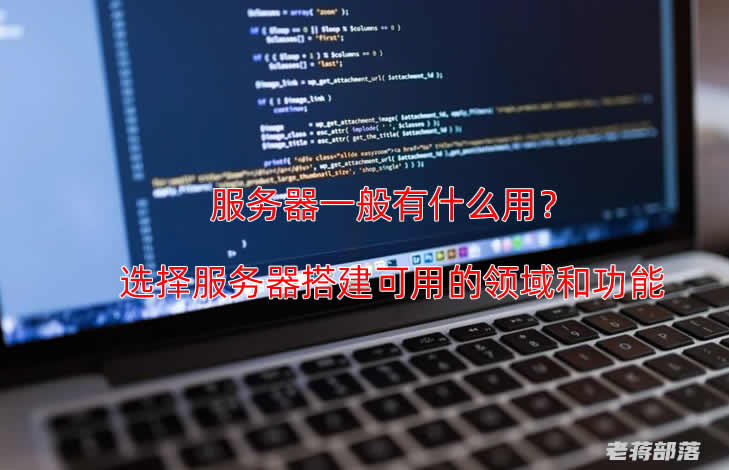 服务器一般有什么用？选择服务器搭建可用的领域和功能