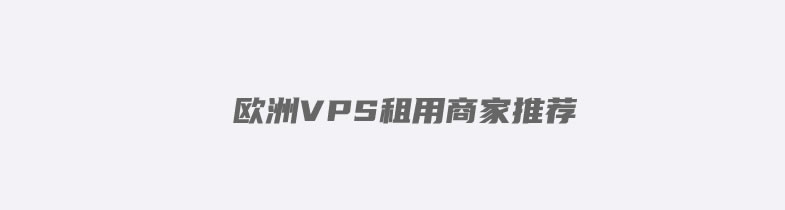 欧洲VPS租用商家推荐